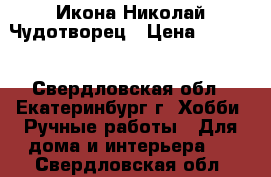 Икона Николай Чудотворец › Цена ­ 1 200 - Свердловская обл., Екатеринбург г. Хобби. Ручные работы » Для дома и интерьера   . Свердловская обл.